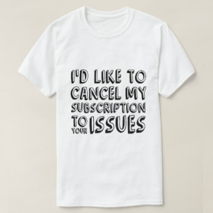CAMISETA ME GUSTARÍA CANCELAR MI SUSCRIPCIÓN A TUS PROBLEMA