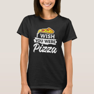 Camiseta Me Gustaría Que Estuvieras Pizza Italiana