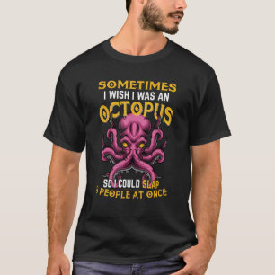 Camiseta Me gustaría ser un Humor Octopus Octopus Sarcasm