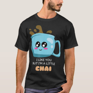 Camiseta Me Gustas Pero Soy Un Pequeño Chai Cute Tea Pun