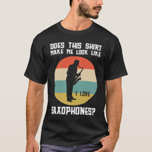Camiseta ¿me hace amar a saxofones saxofones?