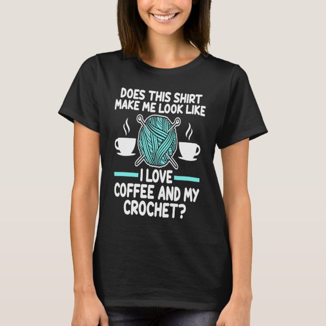 Camiseta me hace ver café y mis tejas de crochet (Anverso)