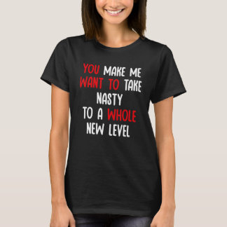 Camiseta Me Haces Querer Llevar Lo Asqueroso A Un Nivel Tot
