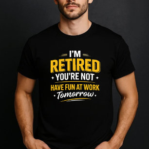Camiseta Me he jubilado, tú no, diviértete en el trabajo ma