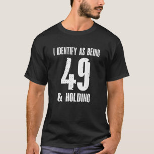 Camiseta Me Identifico Como De 49 Años Y Con 50 Años De Eda