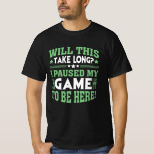 Camiseta ¿Me Llevará Mucho Tiempo Parar Mi Juego Para Est