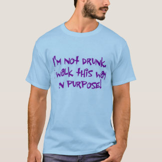 Camiseta Me no beben.  ¡Camino esta manera en propósito!