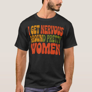 Camiseta Me Pongo Nervioso Alrededor de las Mujeres Lindas