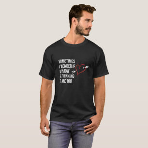 Camiseta Me pregunto a veces si mi arco está pensando en m