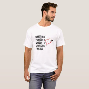Camiseta Me pregunto a veces si mi arco está pensando en m