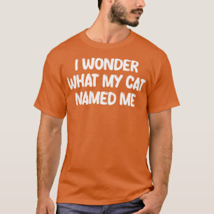 Camiseta me pregunto cómo me llamó mi gato