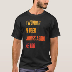 Camiseta Me Pregunto Si Beer Piensa En Mí También Chistes