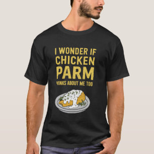 Camiseta Me pregunto si Chicken Parm también piensa en mí