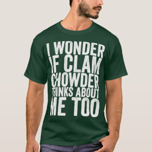 Camiseta Me Pregunto Si Clam Chowder También Piensa En Mí