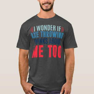 Camiseta Me pregunto si el arrojo de hachas piensa en mí ta