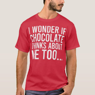 Camiseta Me Pregunto Si El Chocolate Piensa En Mi Amor Por
