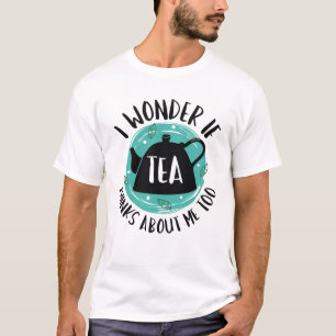 Camiseta Me Pregunto Si El Té También Piensa En Mí