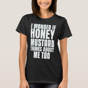 Camiseta Me Pregunto Si Honey Mustard Piensa En Mí También 