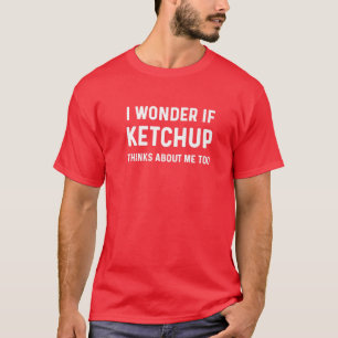 Camiseta Me Pregunto Si Ketchup Piensa En