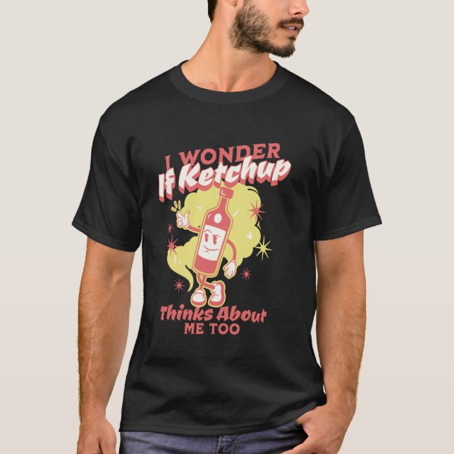 Camiseta Me Pregunto Si Ketchup Piensa En Mí, Muy Gracioso  (Anverso)