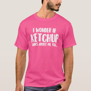 Camiseta Me Pregunto Si Ketchup Piensa En Mí También En Com