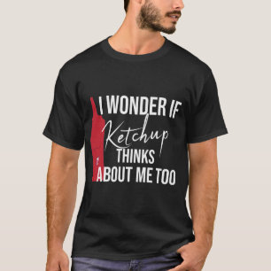 Camiseta me pregunto si Ketchup piensa en mí un regalo muy 