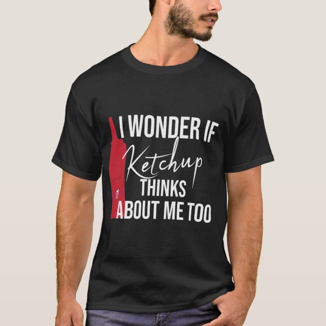Camiseta me pregunto si Ketchup piensa en mí un regalo muy  (Anverso)