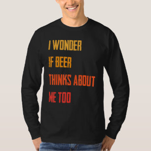 Camiseta Me Pregunto Si La Cerveza Piensa En Mí Demasiado B
