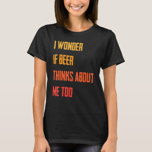 Camiseta Me Pregunto Si La Cerveza Piensa En Mí Demasiado B