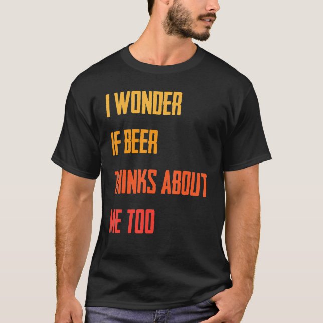 Camiseta Me Pregunto Si La Cerveza Piensa En Mí Demasiado B (Anverso)