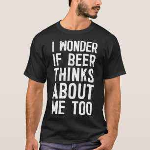Camiseta Me Pregunto Si La Cerveza Piensa En Mí Demasiado G