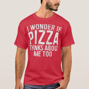 Camiseta Me Pregunto Si La Pizza Piensa En Mí, Demasiado Am