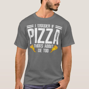 Camiseta Me Pregunto Si La Pizza Piensa En Mí, Que La Comid