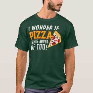 Camiseta Me Pregunto Si La Pizza Piensa En Mí, Que La Comid