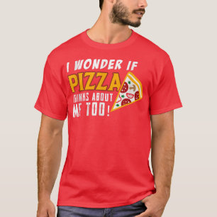 Camiseta Me Pregunto Si La Pizza Piensa En Mí, Que La Comid