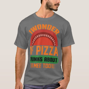 Camiseta Me Pregunto Si La Pizza Piensa En Mí Y En Los Aman