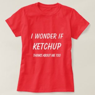 Camiseta Me pregunto si la salsa de tomate piensa en mí tam