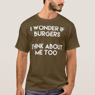 Camiseta Me Pregunto Si Las Hamburguesas También Piensan En