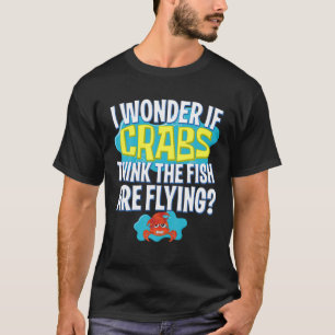 Camiseta Me Pregunto Si Los Cangrejos Piensan Que Los Peces