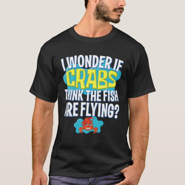 Camiseta Me Pregunto Si Los Cangrejos Piensan Que Los Peces (Anverso)