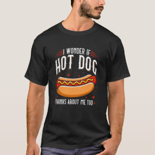 Camiseta Me pregunto si los Hot Dogs piensan en mí Demasiad