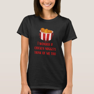 Camiseta Me pregunto si los nuggets de pollo piensan en mí