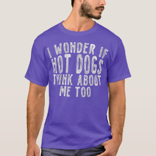 Camiseta Me Pregunto SI Los Perros Calientes Piensan En Mí