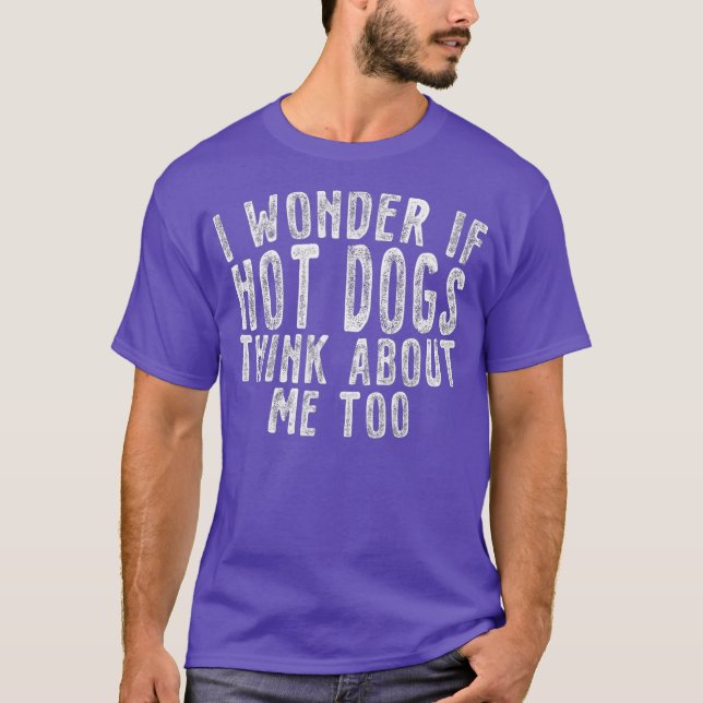 Camiseta Me Pregunto SI Los Perros Calientes Piensan En Mí  (Anverso)