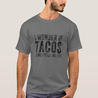 Camiseta Me Pregunto Si Los Tacos Piensan En Mí, Demasiado 