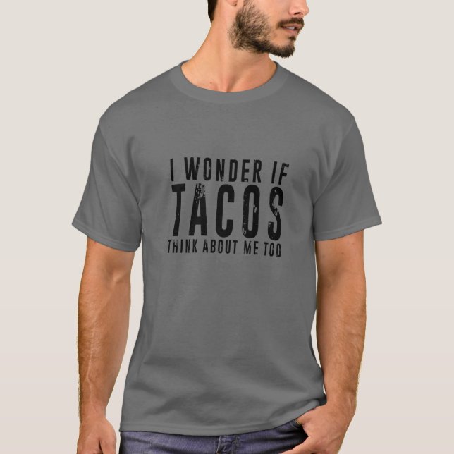 Camiseta Me Pregunto Si Los Tacos Piensan En Mí, Demasiado  (Anverso)