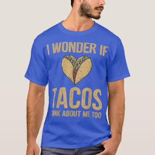 Camiseta Me Pregunto Si Los Tacos Piensan En Mí Demasiado C