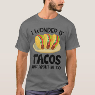 Camiseta Me Pregunto Si Los Tacos Piensan En Mí Demasiado G