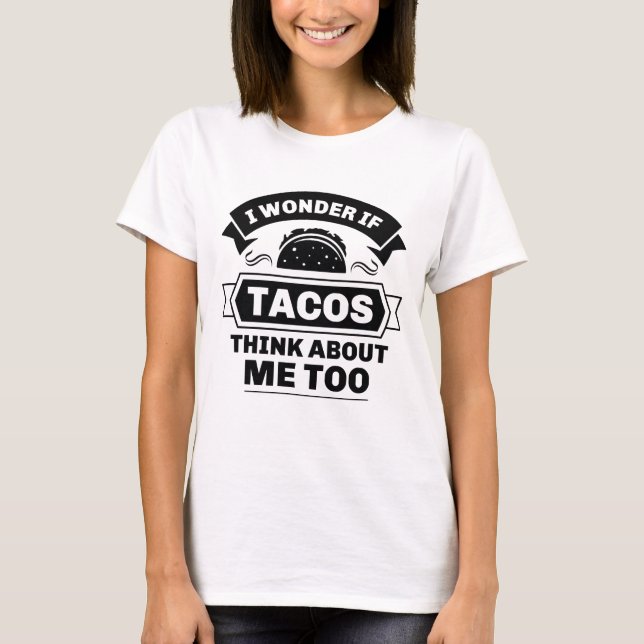 Camiseta Me Pregunto Si Los Tacos Piensan En Mí También (Anverso)