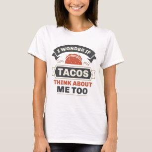Camiseta Me Pregunto Si Los Tacos Piensan En Mí También